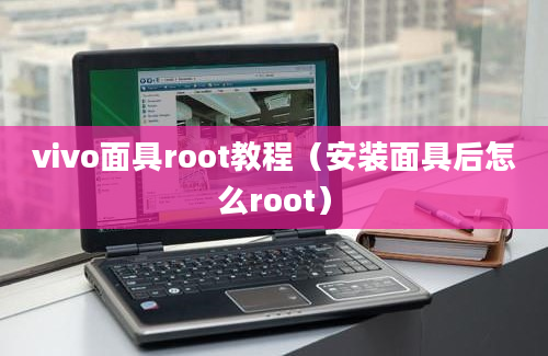 vivo面具root教程（安装面具后怎么root）