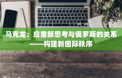 马克龙：应重新思考与俄罗斯的关系——构建新国际秩序