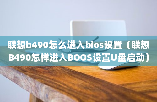 联想b490怎么进入bios设置（联想B490怎样进入BOOS设置U盘启动）