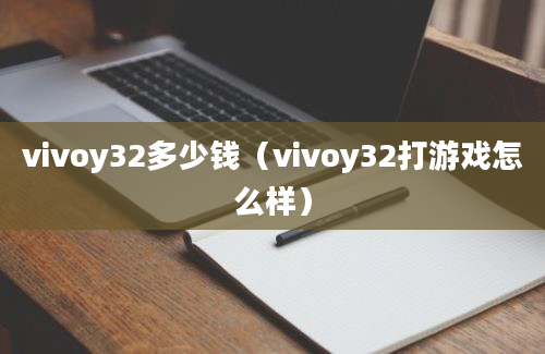 vivoy32多少钱（vivoy32打游戏怎么样）