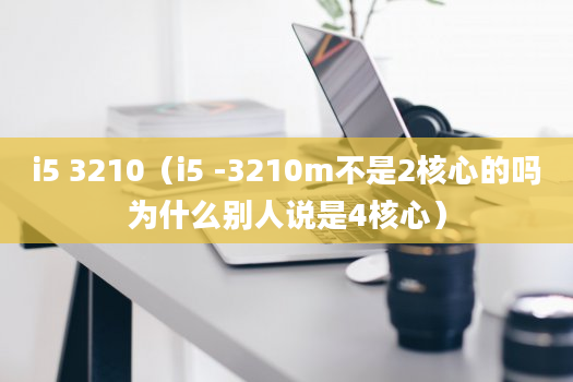 i5 3210（i5 -3210m不是2核心的吗为什么别人说是4核心）