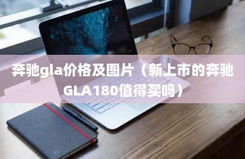 奔驰gla价格及图片（新上市的奔驰GLA180值得买吗）