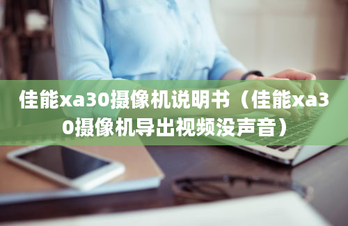 佳能xa30摄像机说明书（佳能xa30摄像机导出视频没声音）