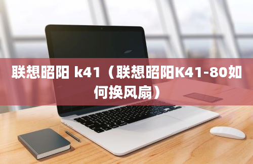 联想昭阳 k41（联想昭阳K41-80如何换风扇）