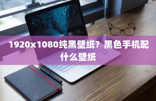 1920x1080纯黑壁纸？黑色手机配什么壁纸