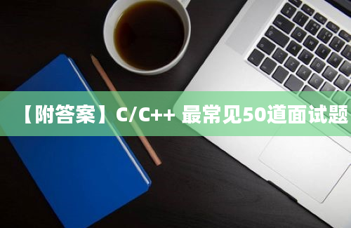 【附答案】C/C++ 最常见50道面试题