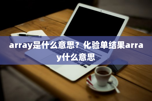 array是什么意思？化验单结果array什么意思