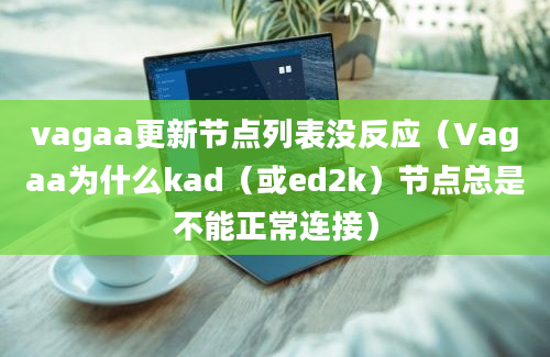 vagaa更新节点列表没反应（Vagaa为什么kad（或ed2k）节点总是不能正常连接）