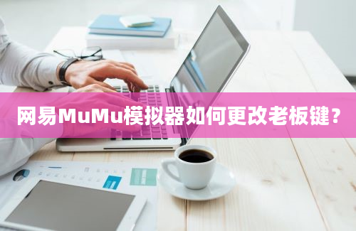 网易MuMu模拟器如何更改老板键？