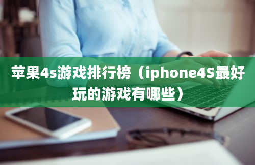 苹果4s游戏排行榜（iphone4S最好玩的游戏有哪些）