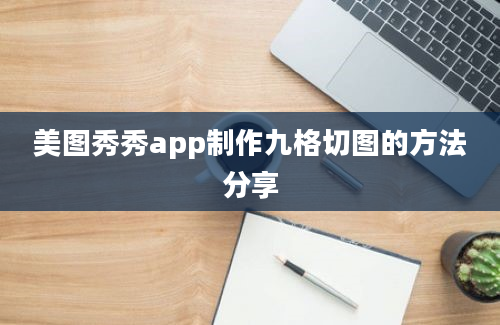 美图秀秀app制作九格切图的方法分享