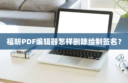 福昕PDF编辑器怎样删除绘制签名？