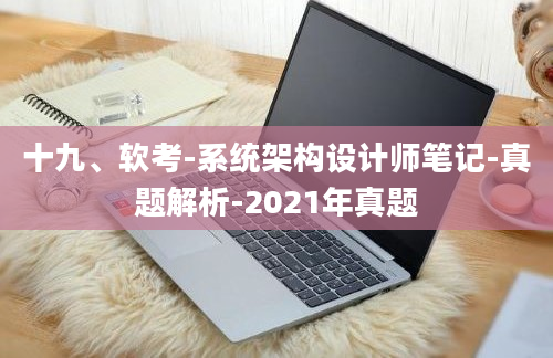 十九、软考-系统架构设计师笔记-真题解析-2021年真题