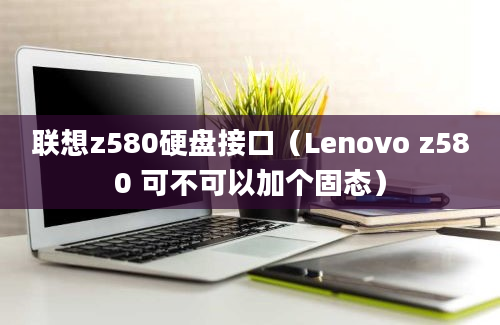 联想z580硬盘接口（Lenovo z580 可不可以加个固态）