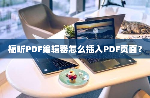 福昕PDF编辑器怎么插入PDF页面？