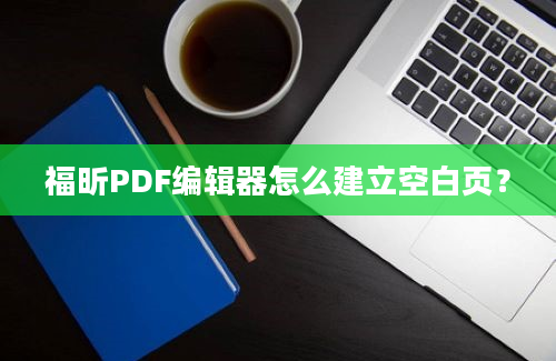 福昕PDF编辑器怎么建立空白页？