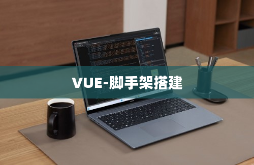 VUE-脚手架搭建