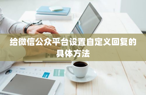 给微信公众平台设置自定义回复的具体方法