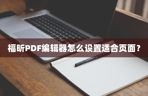 福昕PDF编辑器怎么设置适合页面？