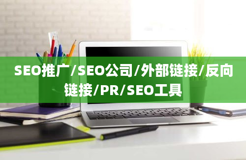 SEO推广/SEO公司/外部链接/反向链接/PR/SEO工具