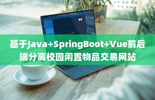 基于Java+SpringBoot+Vue前后端分离校园闲置物品交易网站