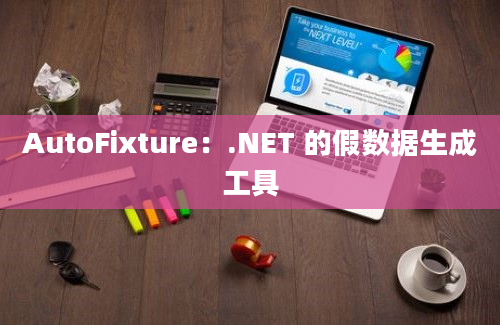 AutoFixture：.NET 的假数据生成工具