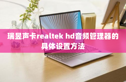 瑞昱声卡realtek hd音频管理器的具体设置方法