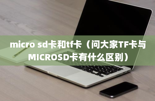 micro sd卡和tf卡（问大家TF卡与MICROSD卡有什么区别）