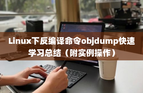 Linux下反编译命令objdump快速学习总结（附实例操作）