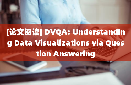 [论文阅读] DVQA: Understanding Data Visualizations via Question Answering