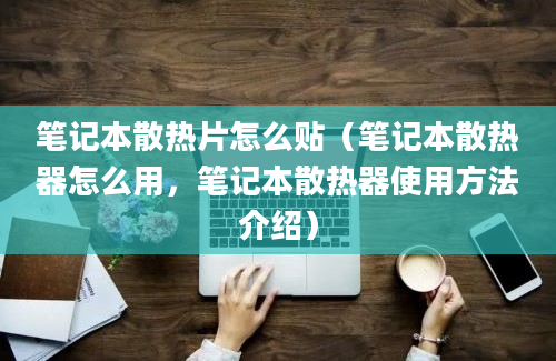 笔记本散热片怎么贴（笔记本散热器怎么用，笔记本散热器使用方法介绍）