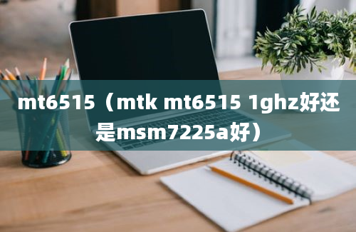 mt6515（mtk mt6515 1ghz好还是msm7225a好）