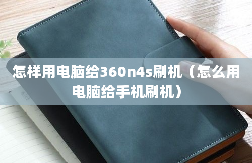 怎样用电脑给360n4s刷机（怎么用电脑给手机刷机）