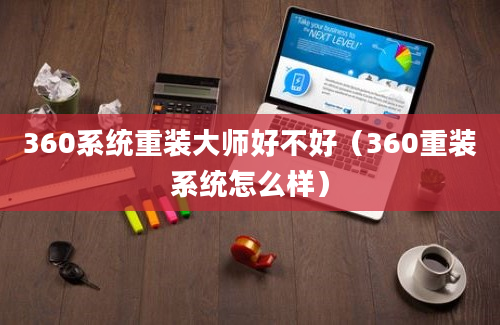 360系统重装大师好不好（360重装系统怎么样）