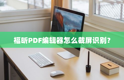 福昕PDF编辑器怎么截屏识别？