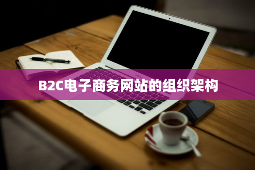 B2C电子商务网站的组织架构