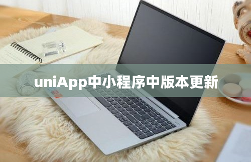 uniApp中小程序中版本更新