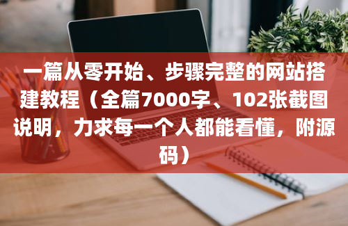 一篇从零开始、步骤完整的网站搭建教程（全篇7000字、102张截图说明，力求每一个人都能看懂，附源码）