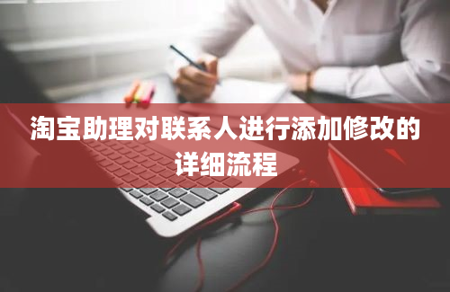 淘宝助理对联系人进行添加修改的详细流程