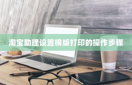 淘宝助理设置横版打印的操作步骤