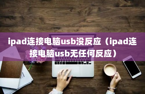 ipad连接电脑usb没反应（ipad连接电脑usb无任何反应）