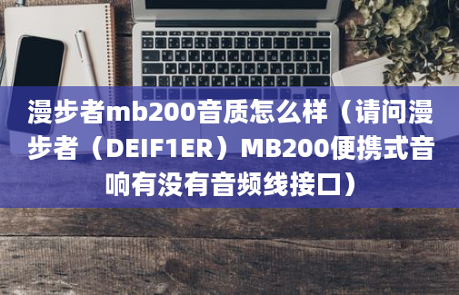 漫步者mb200音质怎么样（请问漫步者（DEIF1ER）MB200便携式音响有没有音频线接口）