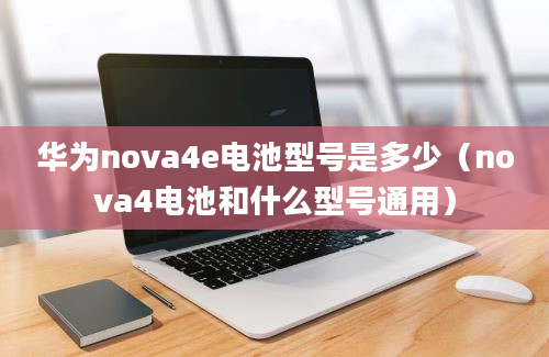 华为nova4e电池型号是多少（nova4电池和什么型号通用）