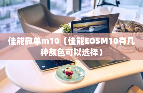 佳能微单m10（佳能EOSM10有几种颜色可以选择）