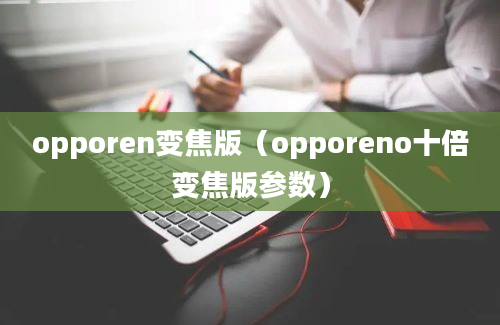 opporen变焦版（opporeno十倍变焦版参数）