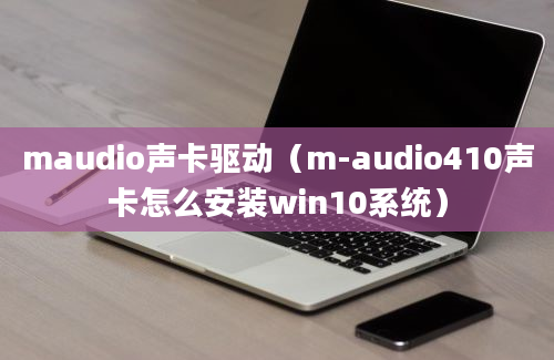 maudio声卡驱动（m-audio410声卡怎么安装win10系统）