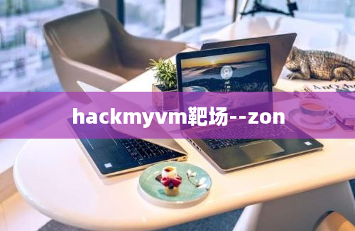 hackmyvm靶场--zon