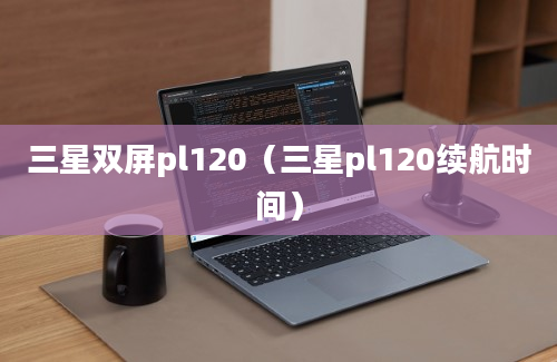 三星双屏pl120（三星pl120续航时间）