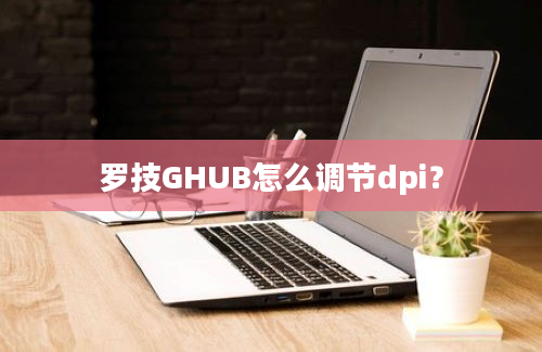 罗技GHUB怎么调节dpi？