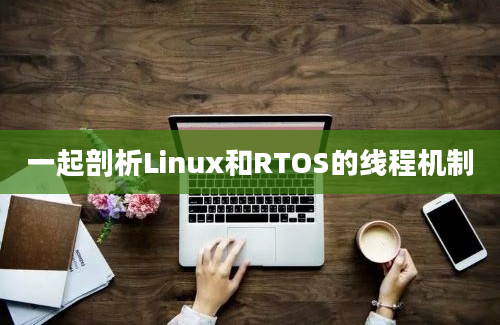 一起剖析Linux和RTOS的线程机制